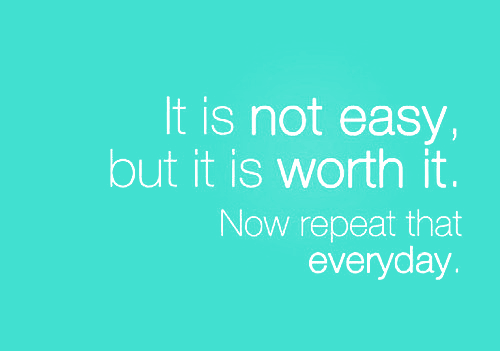 not easy but it's worth it quote