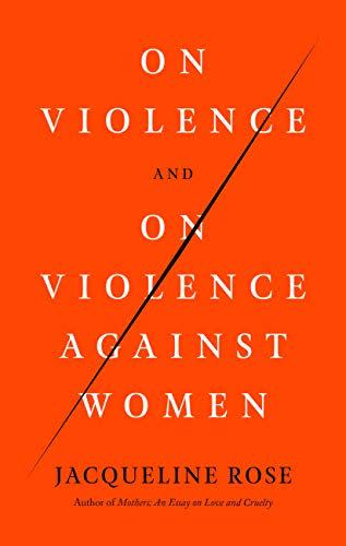 20) <em>On Violence and On Violence Against Women</em>, by Jacqueline Rose