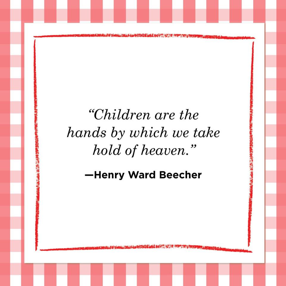 <p>"Children are the hands by which we take hold of heaven."<br></p>