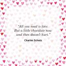 <p>“All you need is love. But a little chocolate now and then doesn’t hurt.” </p>