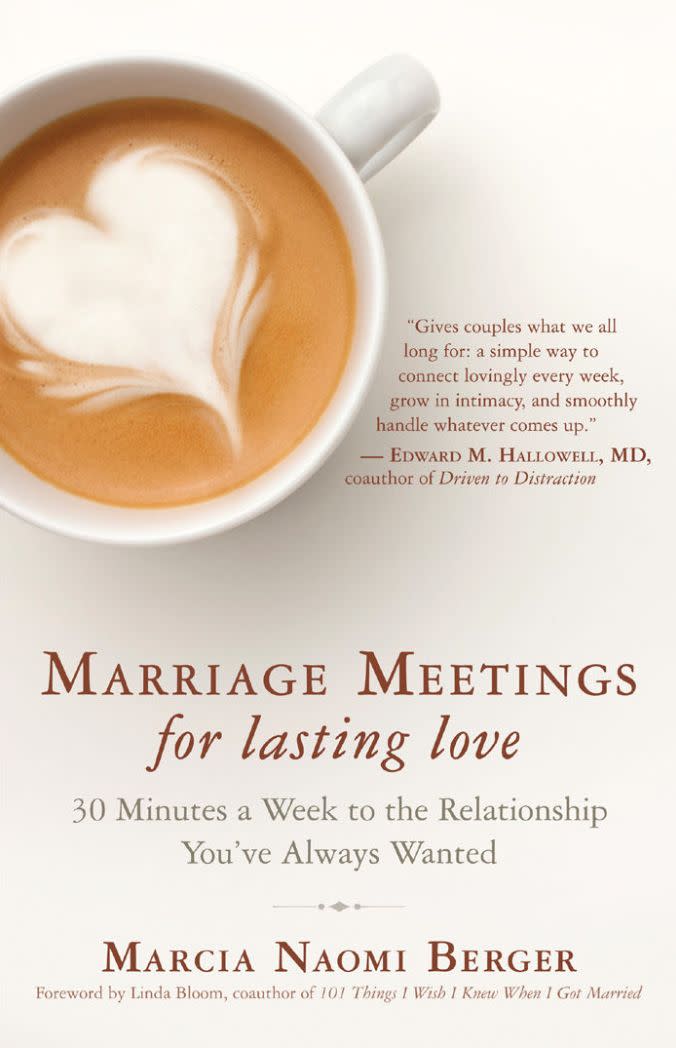 "I keep copies in my office to practice the skills, which include expressing appreciation, coordinating chores, planning for good times, and addressing problems and challenges.&nbsp;The communication skills enable a couple to address and resolve small problems so they don't fester into huge resentments.&nbsp;The author does a fantastic job of illustrating softening one's request for change until it's one your spouse is willing and able to make." --<i> <a href="https://www.dorierosenberg.com" target="_blank" rel="noopener noreferrer">Dorie Rosenberg</a>, a marriage and family therapist in San Rafael, California</i><br /><br /><br /><strong>Get&nbsp;<i><a href="https://www.amazon.com/Marriage-Meetings-Lasting-Love-Relationship/dp/1608682234?tag=thehuffingtop-20" target="_blank" rel="noopener noreferrer">"Marriage Meetings for Lasting Love" by Marcia Naomi Berger</a></i></strong>