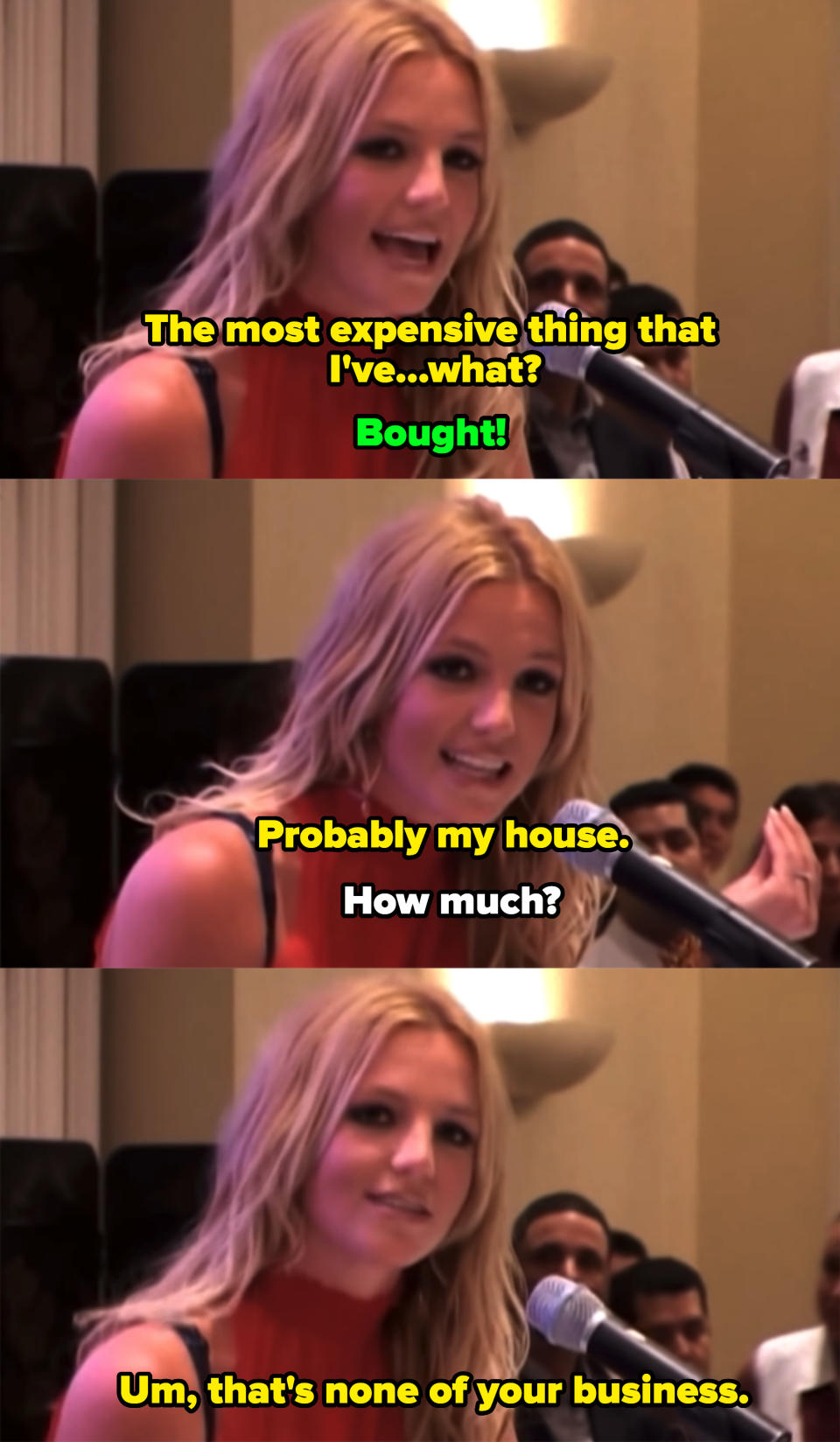 Britney saying her house is probably the most expensive thing she's ever bought, and when asked "How much?" she says "Um, that's none of your business"