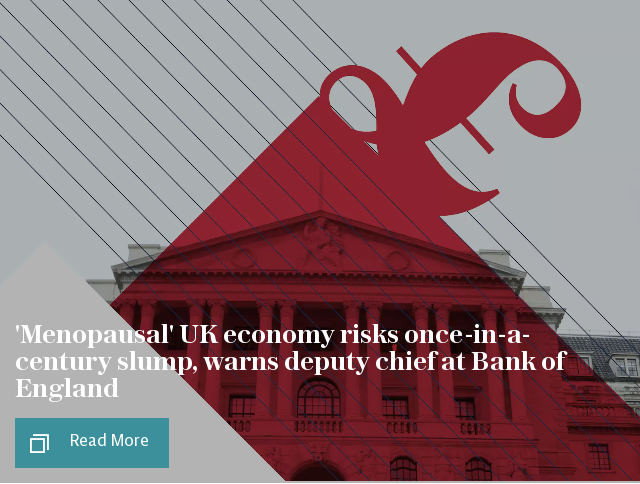 'Menopausal' UK economy risks once-in-a-century slump, warns deputy chief at Bank of England