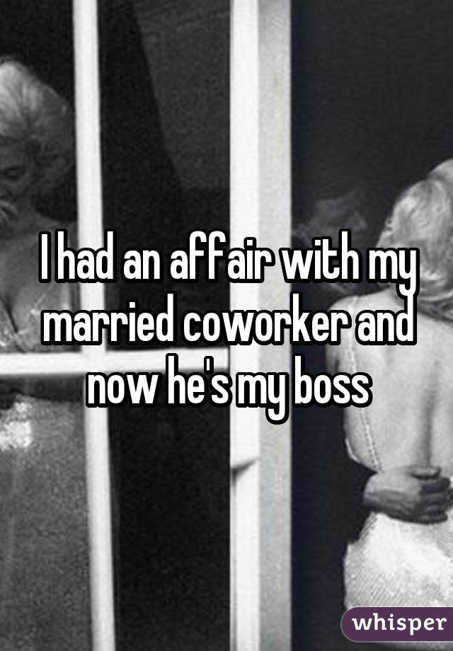 I had an affair with my married coworker and now he's my boss