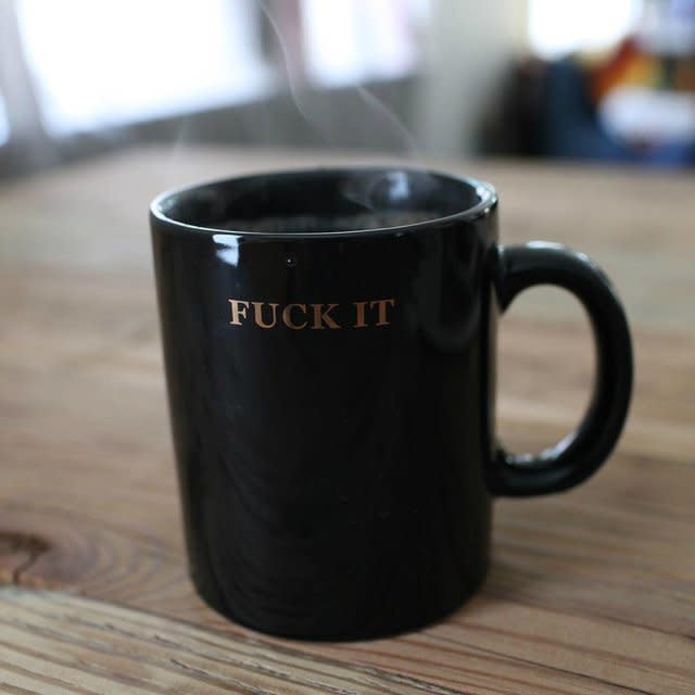 <a href="https://fancy.com/things/937965646807828878/F*ck-It-Coffee-Mug">F*ck It Coffee Mug, $20</a>