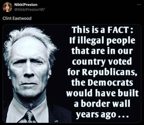 A rumor claimed Clint Eastwood once said the words this is a fact if illegal people that are in our country voted for Republicans the Democrats would have built a border wall years ago.