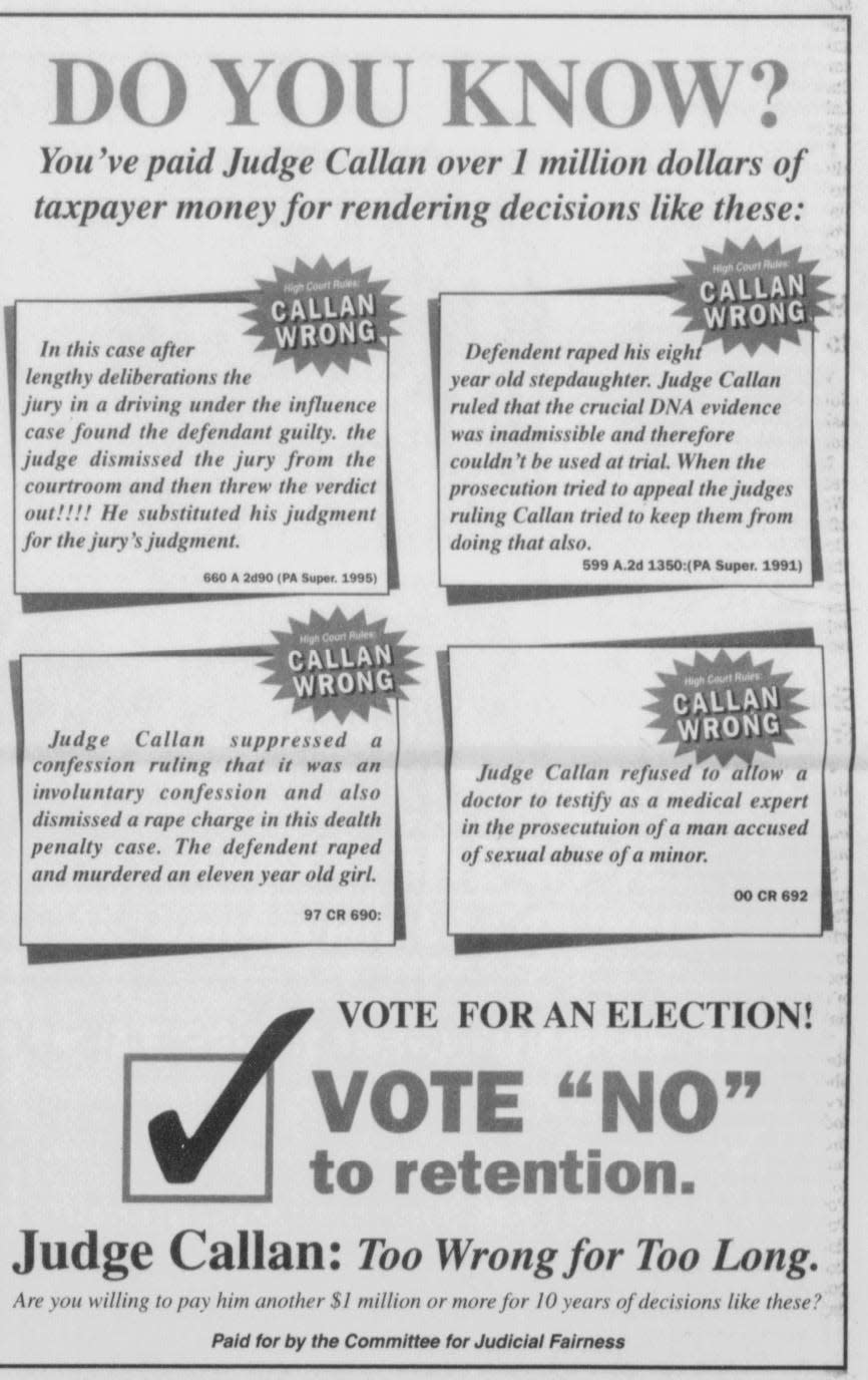 A group opposing the reelection of Blair County Judge Norman Callan ran an ad in the Nov. 4, 2001, edition of the Altoona Mirror, saying the judge had been "too wrong for too long." The ad cited examples in which the group said Callan had ruled crucial evidence was inadmissible or threw out a jury's verdict.