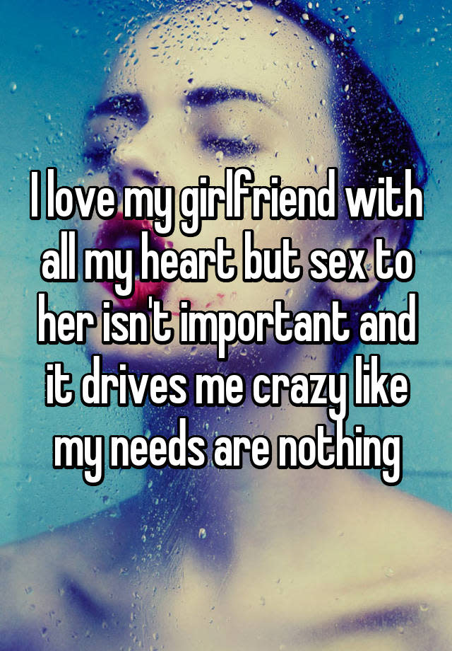 I love my girlfriend with all my heart but sex to her isn