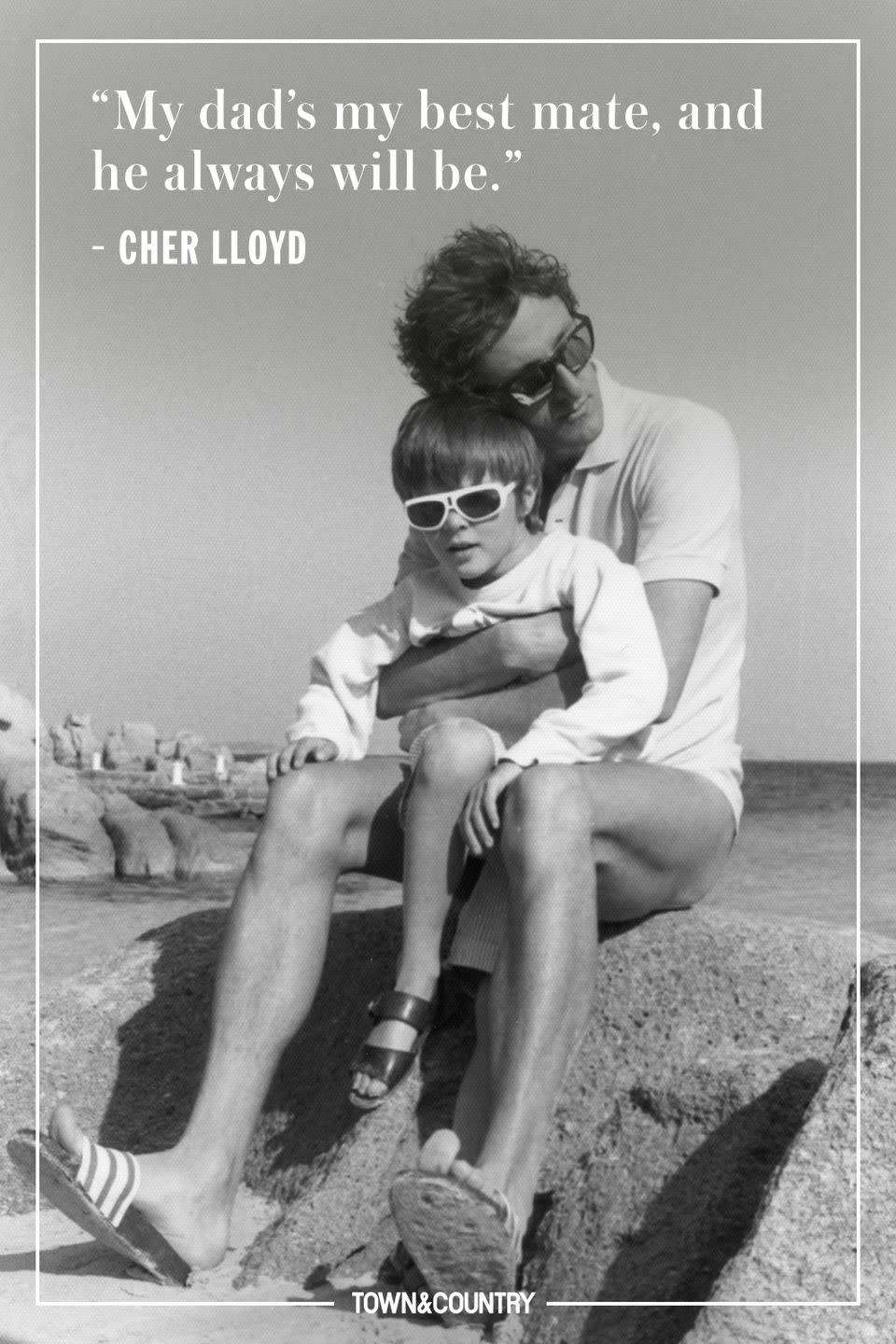 <p>"My dad's my best mate, and he always will be."</p><p> - Cher Lloyd</p>