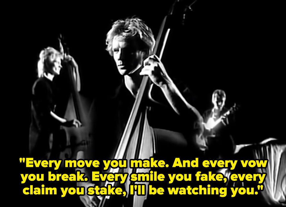 Sting singing, "Every move you make. And every vow you break. Every smile you fake, every claim you stake, I'll be watching you"