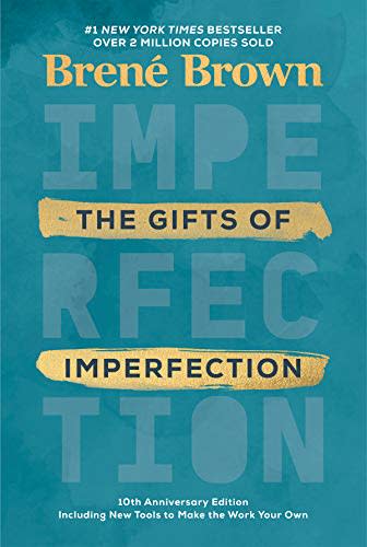 The Gifts of Imperfection: 10th Anniversary Edition: Features a new foreword and brand-new tools (Amazon / Amazon)