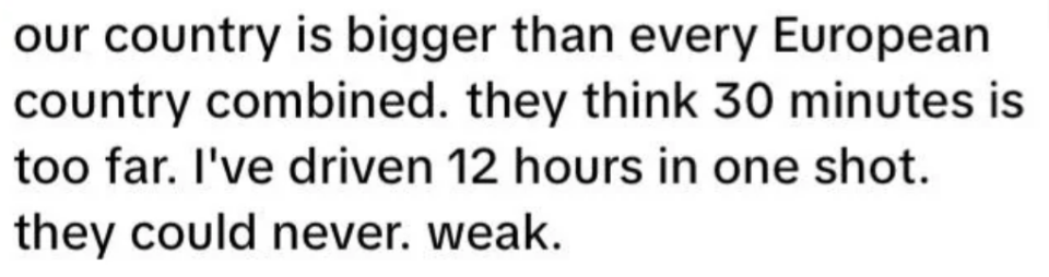 Summarized text: A person compares the size of their country to European countries, noting long driving hours