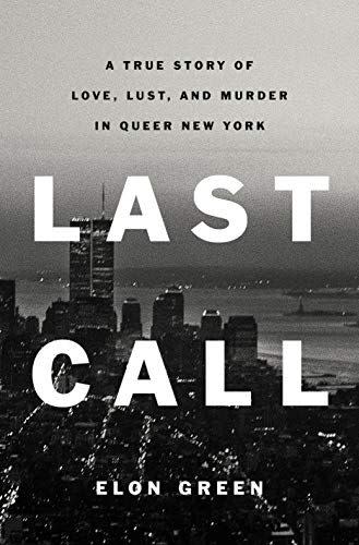 <i>Last Call: A True Story of Love, Lust, and Murder in Queer New York</i> by Elon Green