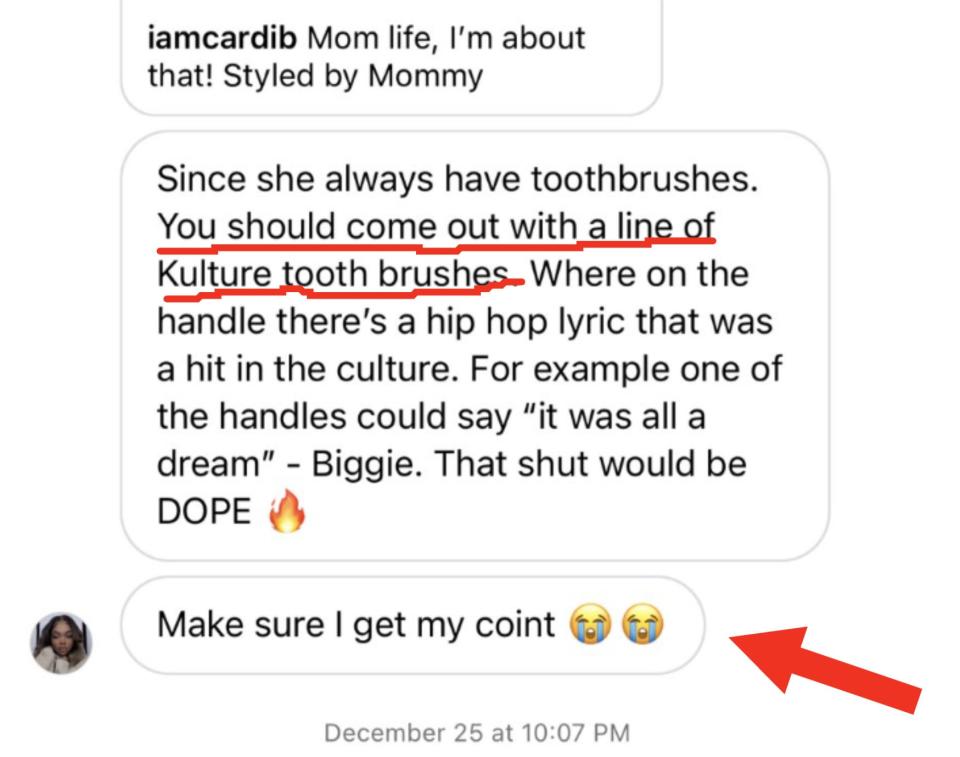 Comment: "You should come out with a line of Kulture toothbrushes, where on the handle there's a hip-hop lyric that was a hit in the culture" and "Make sure I get my coint"