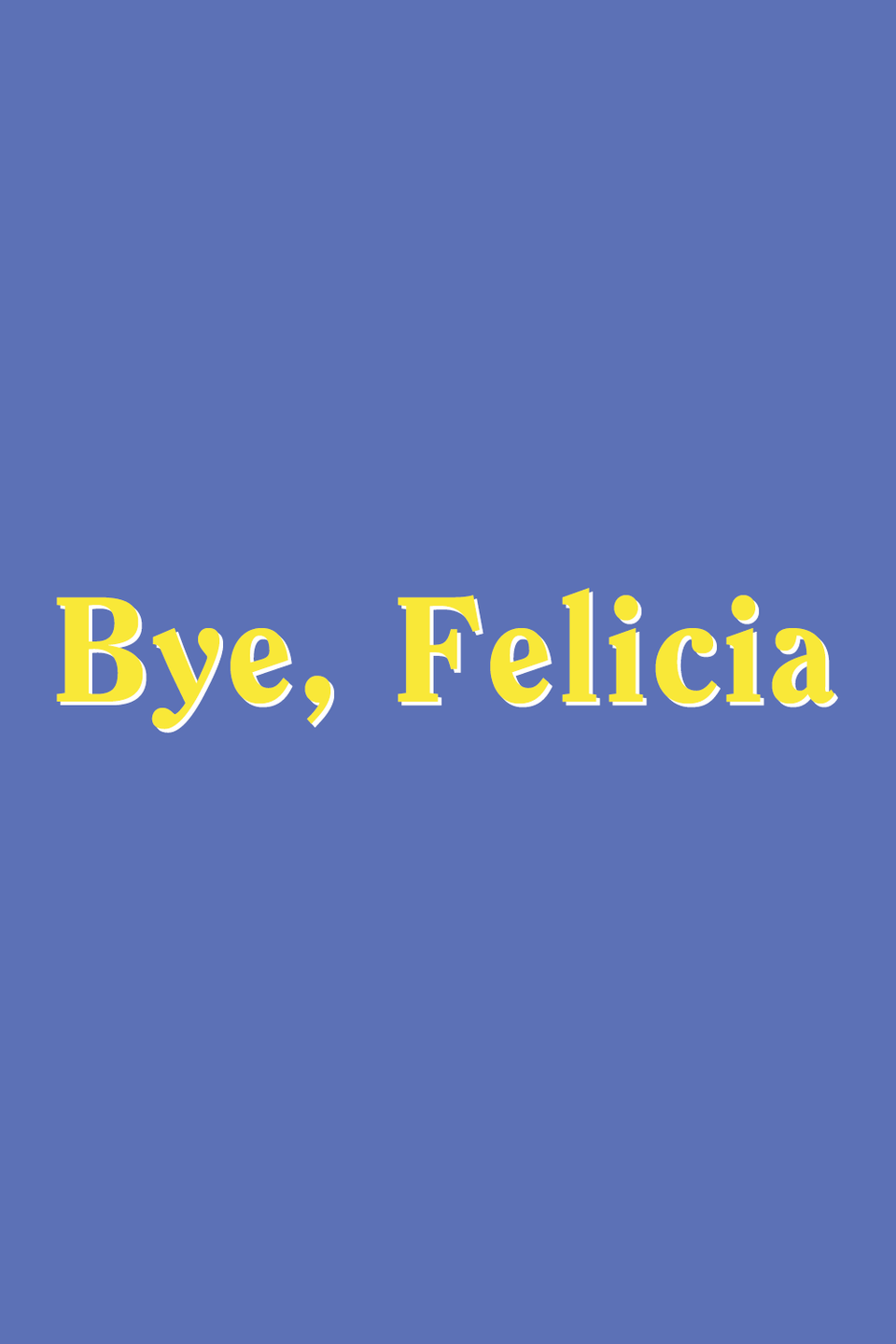 Bye, Felicia