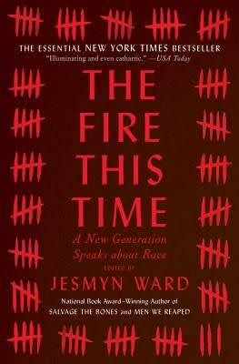 4) The Fire This Time: A New Generation Speaks about Race , edited by Jesmyn Ward