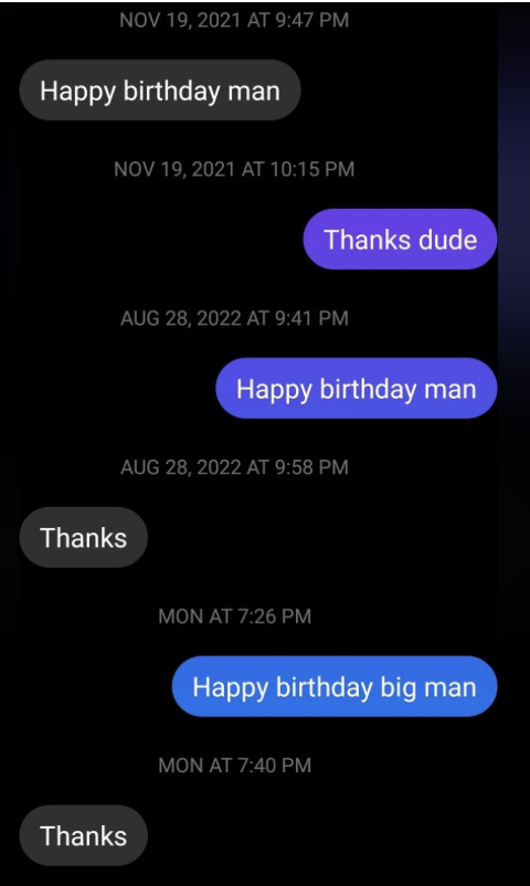 Text messages read:"Happy birthday man" on Nov 19, 2021, followed by "Thanks dude"."Happy birthday man" on Aug 28, 2022, followed by "Thanks"."Happy birthday big man" on a Monday, followed by "Thanks"