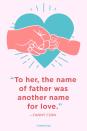 <p>“To her, the name of father was another name for love.”</p>