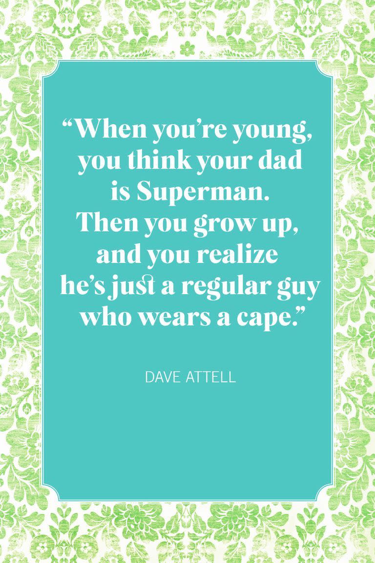 <p>"When you're young, you think your dad is Superman. Then you grow up, and you realize he's just a regular guy who wears a cape."</p>