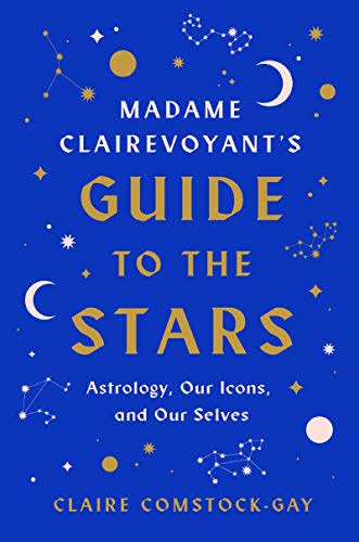 6) Madame Clairevoyant’s Guide to the Stars: Astrology, Our Icons, and Our Selves