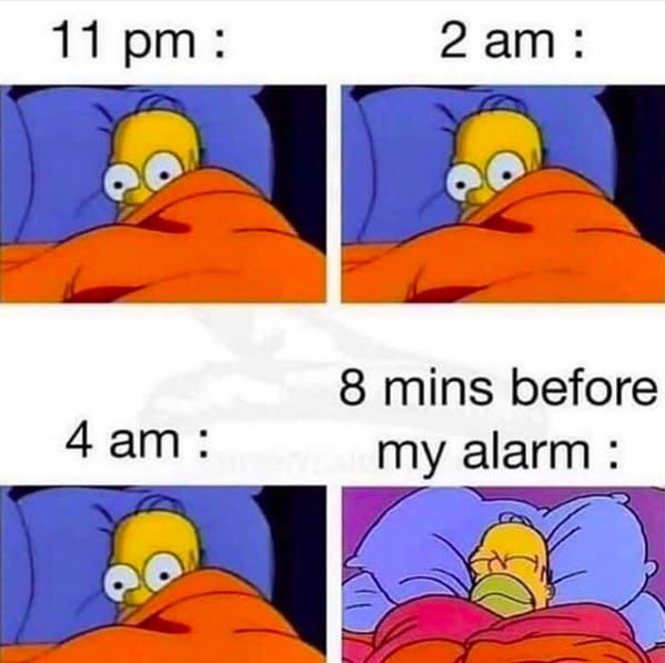 Image of Homer Simpson lying in bed awake with &quot;11 pm:&quot; above it, Image of Homer Simpson lying in bed awake with &quot;2 am:&quot; above it, Image of Homer Simpson lying in bed awake with &quot;4 am:&quot; above it, and a fourth image of Homer Simpson fast asleep with &quot;8 mins before my alarm:&quot; above it