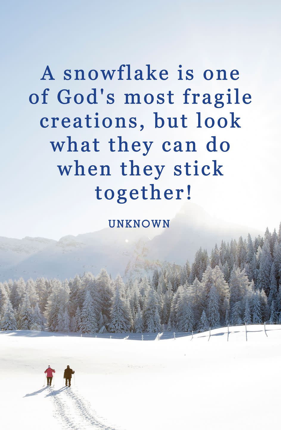 <p>"A snowflake is one of God's most fragile creations, but look what they can do when they stick together!"</p>