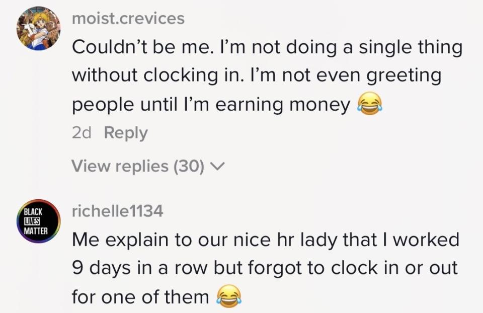 "Couldn't be me. I'm not doing a single thing without clocking in" and "Me explain to our nice HR lady that I worked 9 days in a row but forgot to clock in or out for one of them"