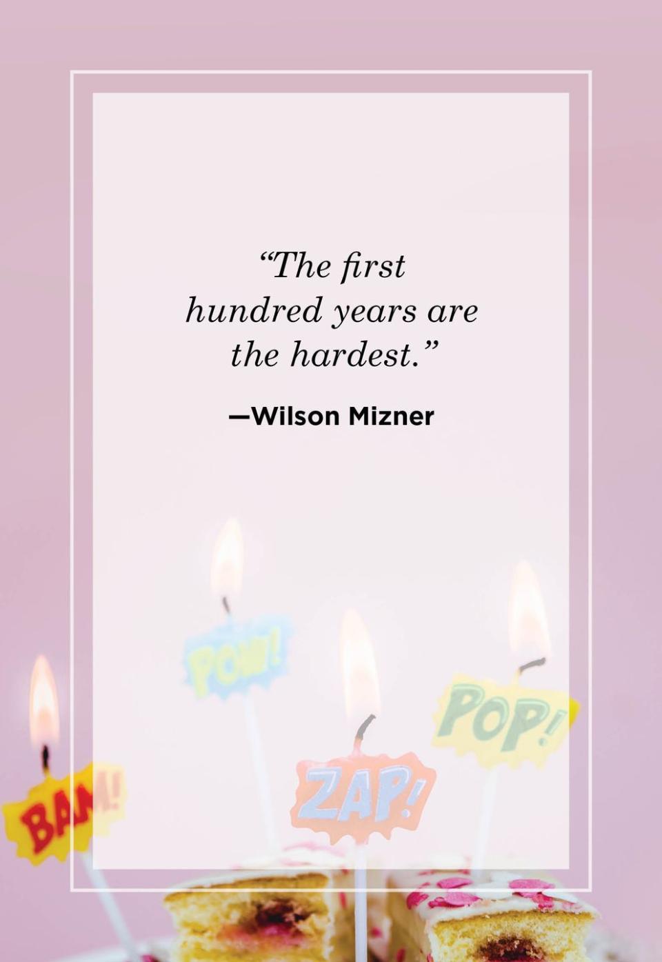 <p>"The first hundred years are the hardest."</p>