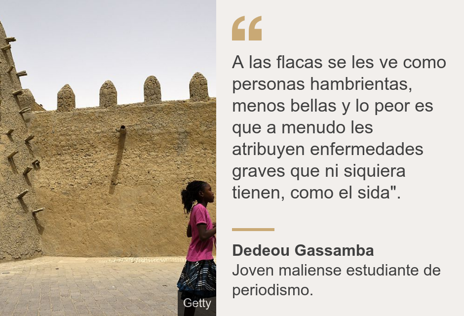 "A las flacas se les ve como personas hambrientas, menos bellas y lo peor es que a menudo les atribuyen enfermedades graves que ni siquiera tienen, como el sida". ", Source: Dedeou Gassamba, Source description: Joven maliense estudiante de periodismo. , Image: Joven en Malí. 