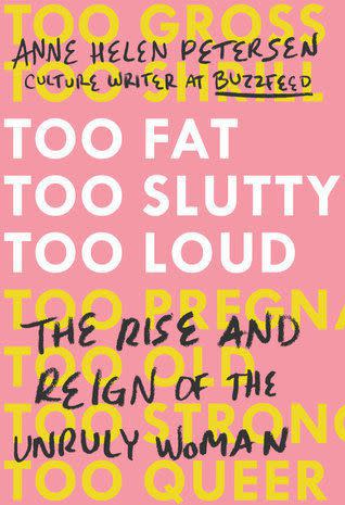 Anne Helen Petersen's 'Too Fat, Too Slutty, Too Loud: The Rise and Reign of the Unruly Woman.'