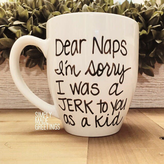 <a href="https://www.etsy.com/listing/241043575/dear-naps-im-sorry-that-i-was-a-jerk-to">Dear Naps Mug, $16</a>