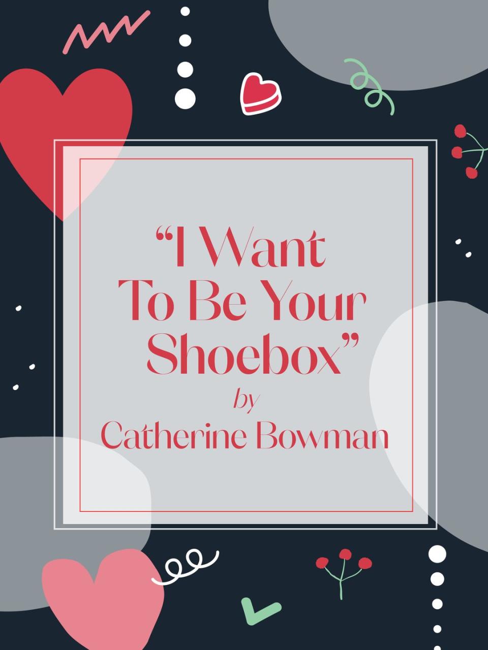 13) "I Want to Be Your Shoebox" by Catherine Bowman