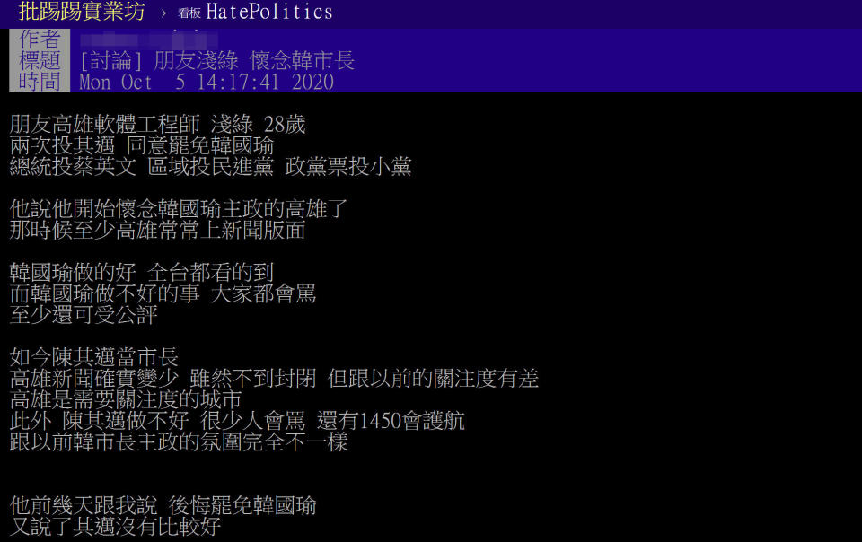 一名高雄工程師表示過去曾多次票投民進黨，「如今陳其邁當市長，高雄新聞確實變少，跟以前的關注度有差」、「陳其邁做不好，很少人會罵，跟以前韓市長主政的氛圍完全不一樣」，最後更直言「後悔罷免韓國瑜，其邁沒有比較好」，文章引發網友熱議！（圖片翻攝PTT論壇）