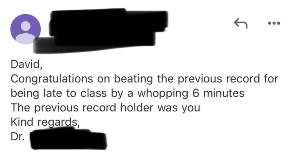 "Congratulations on beating the previous record for being late to class by a whopping 6 minutes"