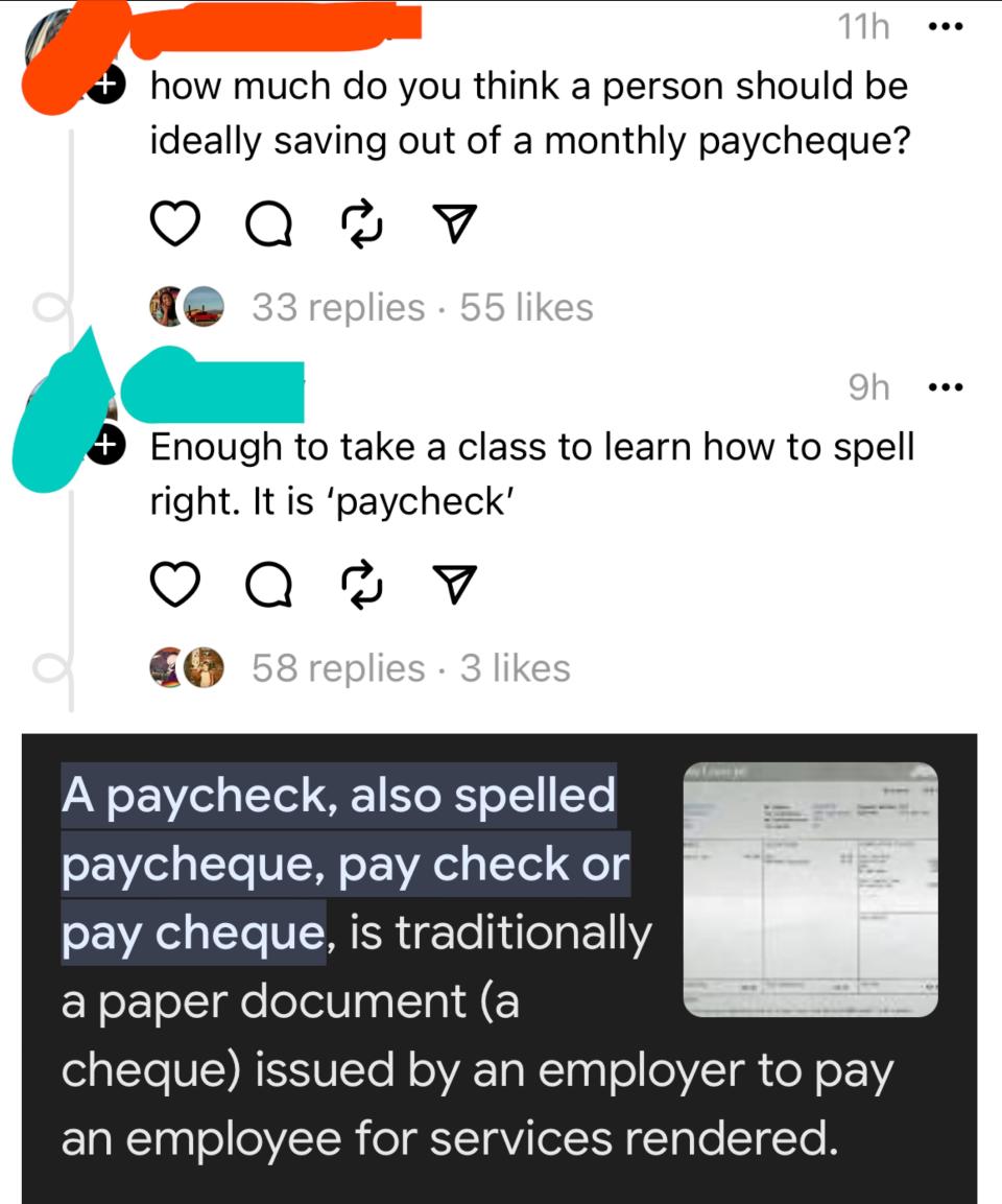 Someone posts a comment referring to a paycheck as a "paycheque," someone else makes a snarky comment about learning how to spell "paycheck," and someone responds with a dictionary entry with alternative spellings of the word
