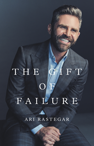 Ari Rastegar Releases The Gift of Failure: Turn My Missteps Into Your Epic Success