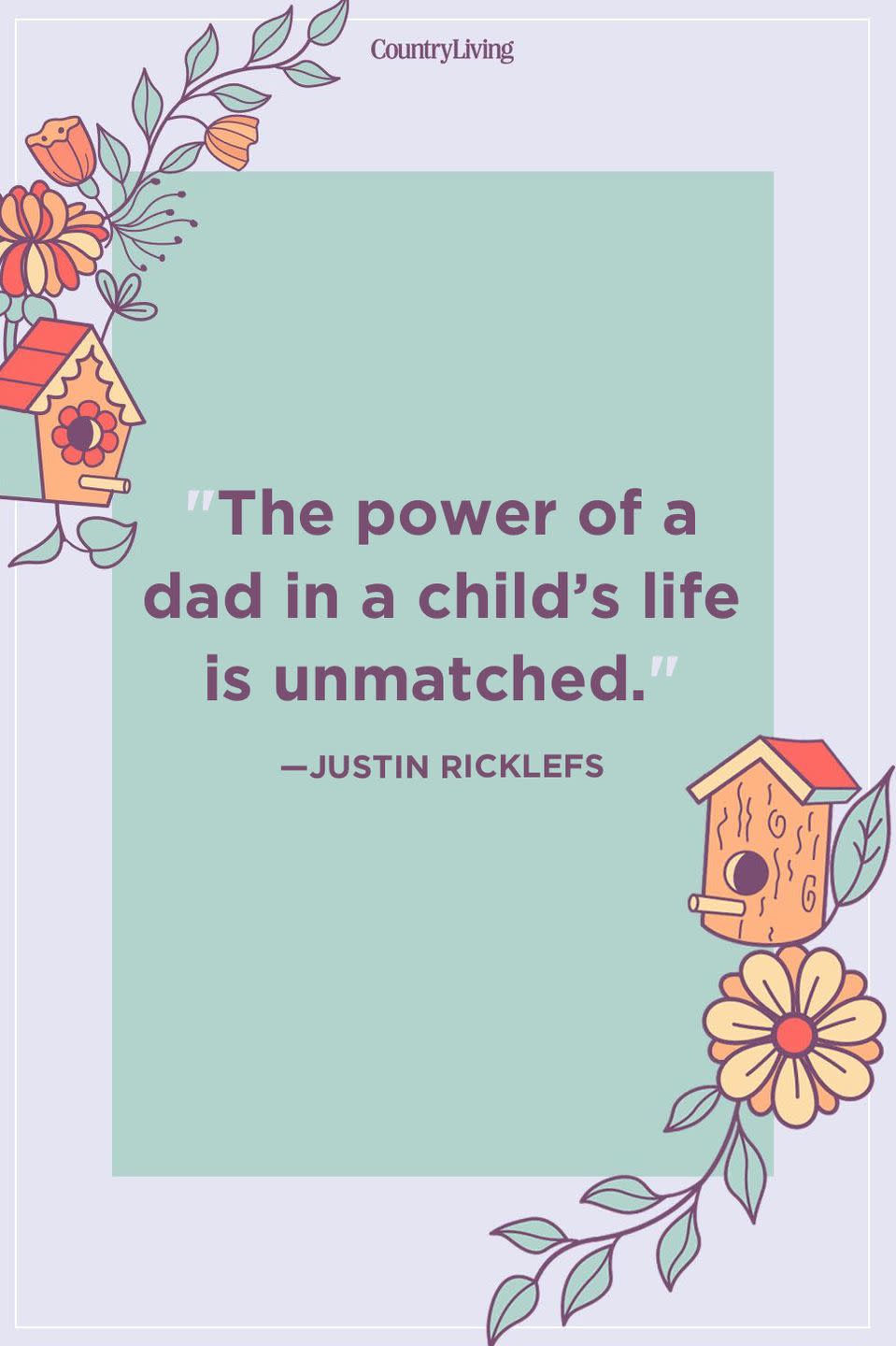 <p>"The power of a dad in a child’s life is unmatched."</p>