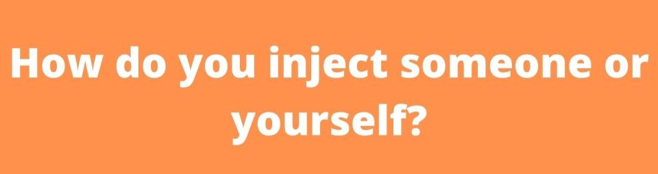 How do you inject someone or yourself?