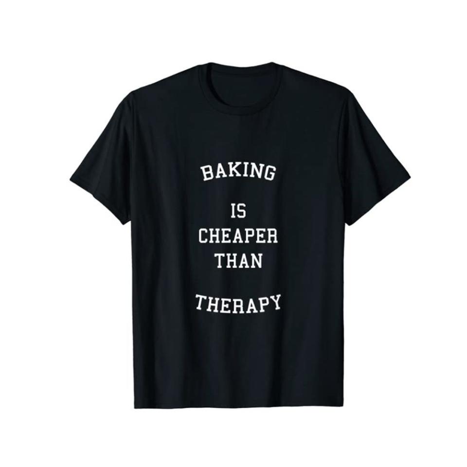 30) "Baking Is Cheaper Than Therapy" Tee