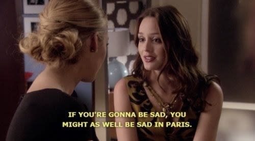 character saying, if you're gonna be sad you might as well be sad in paris