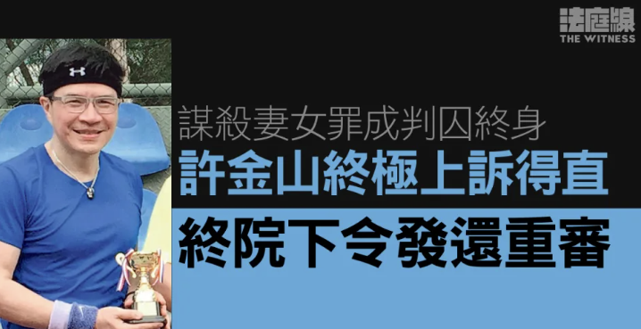 謀殺妻女罪成囚終身 許金山終極上訴得直 終院下令發還重審
