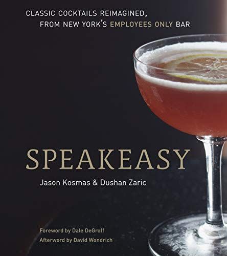 9) Speakeasy: The Employees Only Guide to Classic Cocktails Reimagined