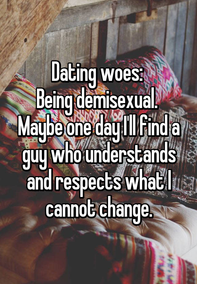 Dating woes: Being demisexual. Maybe one day I