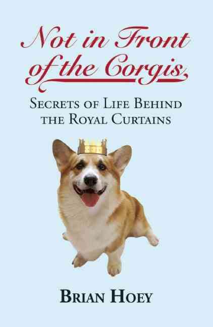 <em>Not in Front of the Corgis</em> by Brian Hoey