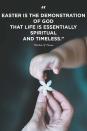 <p>"Easter is the demonstration of God that life is essentially spiritual and timeless."</p>