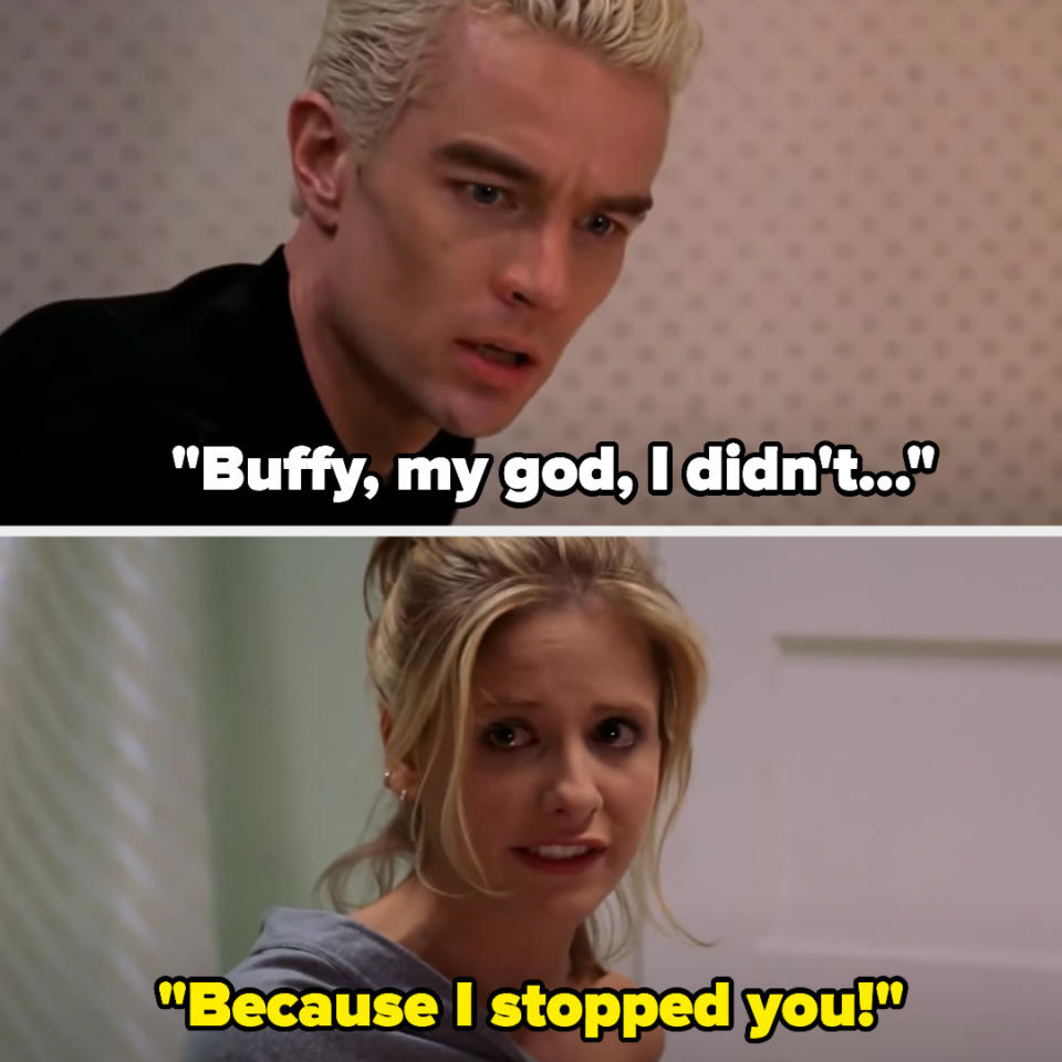Spike says "Buffy, my god, I didn't..." and Buffy replies "because I stopped you!"