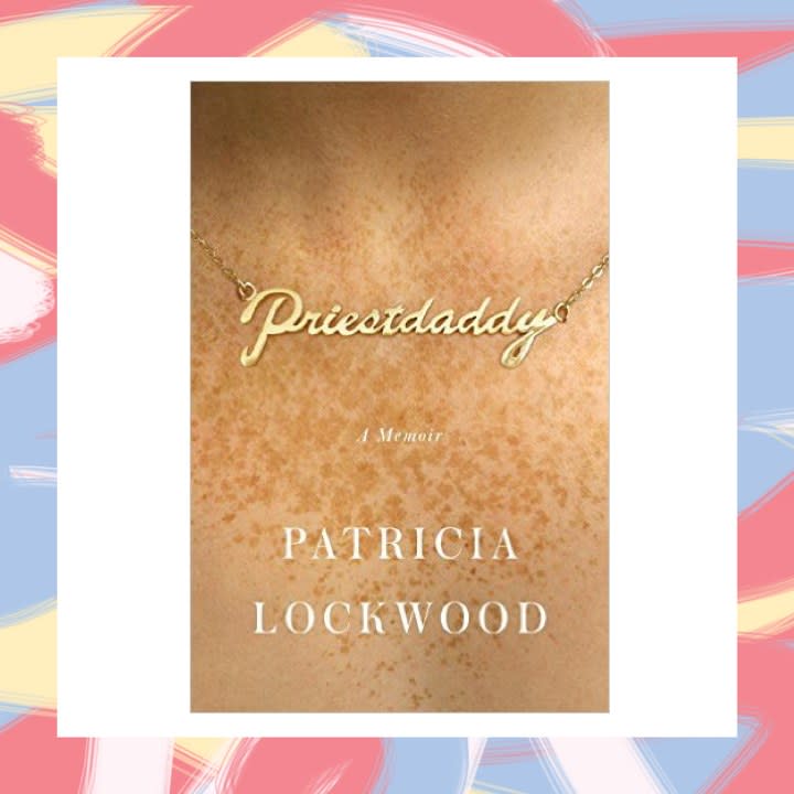 Priestdaddy, by Patricia Lockwood - May 2