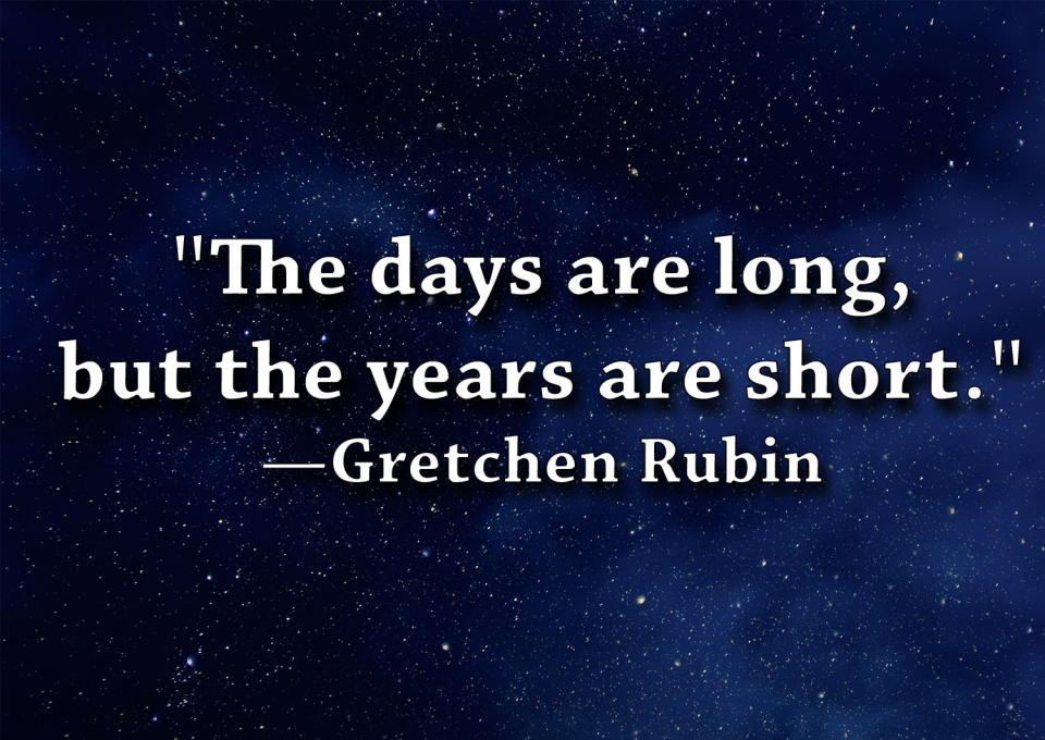"The days are long, but the years are short."