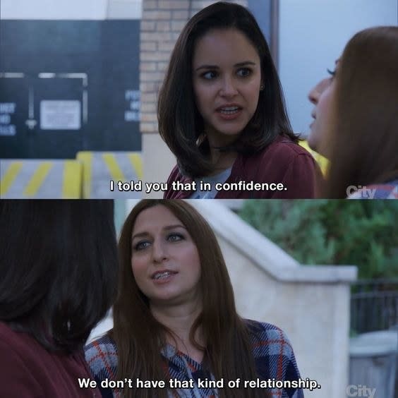 Amy to Gina: "I told you that in confidence." Gina to Amy: "We don't have that kind of relationship."