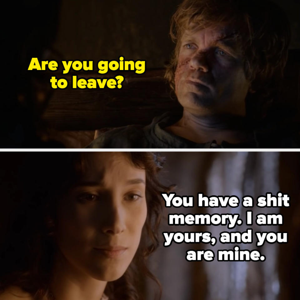 Shae says, I am yours, and you are mine, when Tyrion asks if she's going to leave